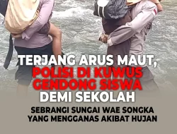 Terjang Arus Maut, Polisi di Kuwus Gendong Siswa Demi Sekolah